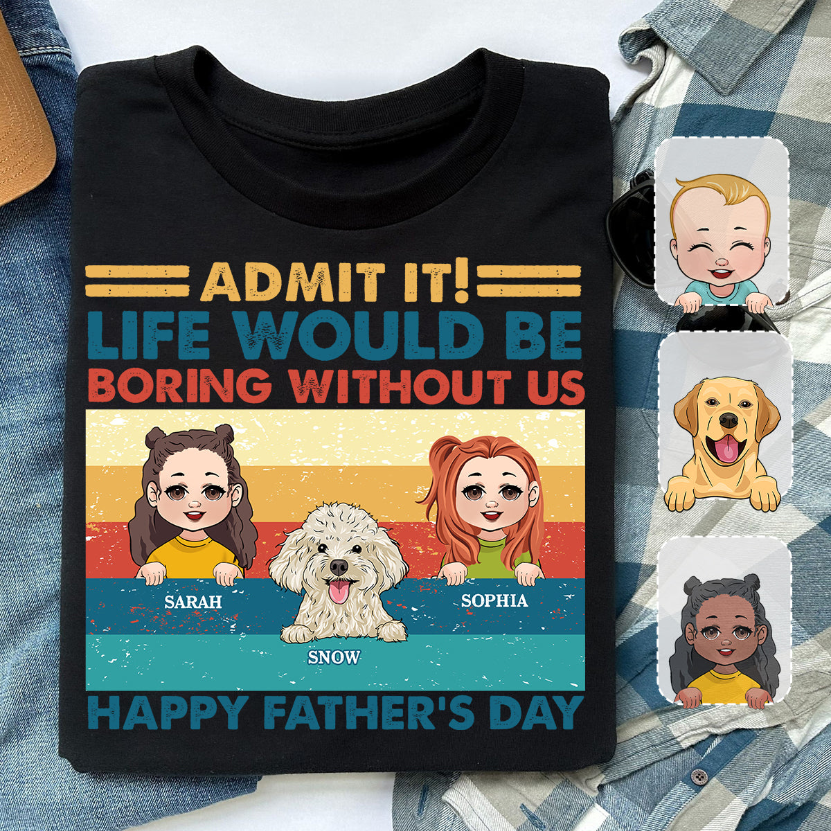 Life Would Be Boring Without Me - Personalized Father T-shirt And Hoodie