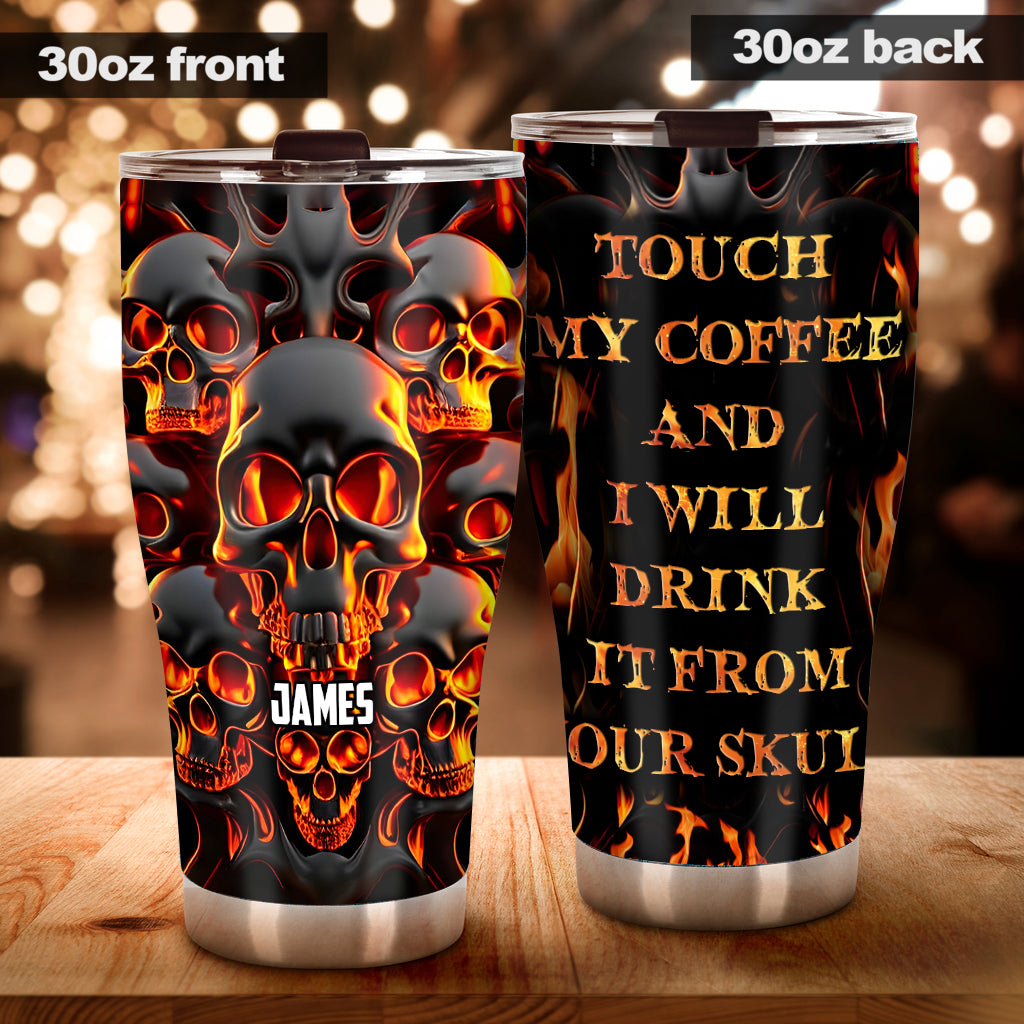 Touch My Coffee And I Will Drink From Your Skull - Personalized Skull Tumbler