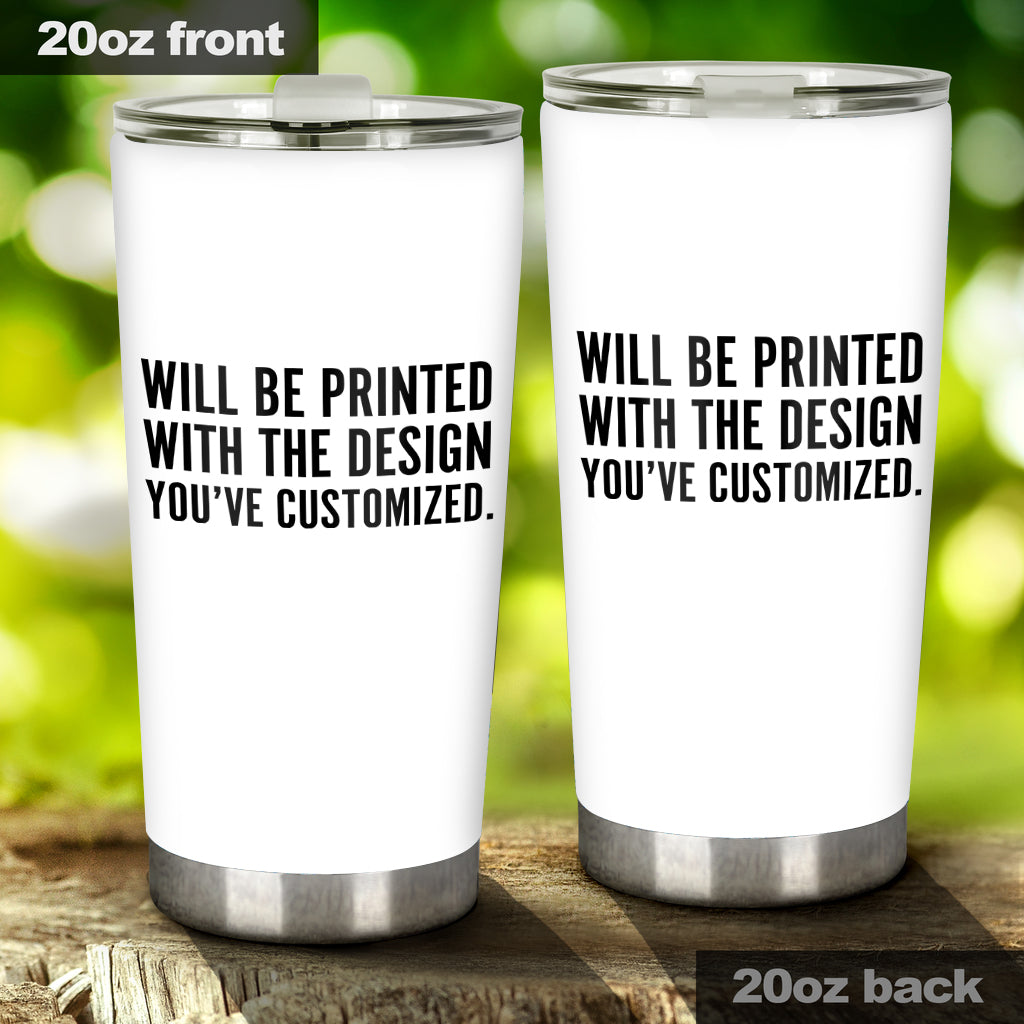 Will Be Printed With The Design You've Customized - Tumbler