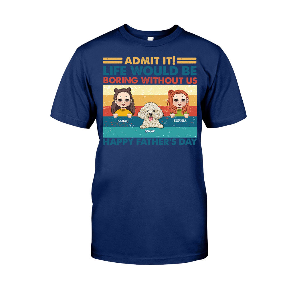 Life Would Be Boring Without Me - Personalized Father T-shirt And Hoodie