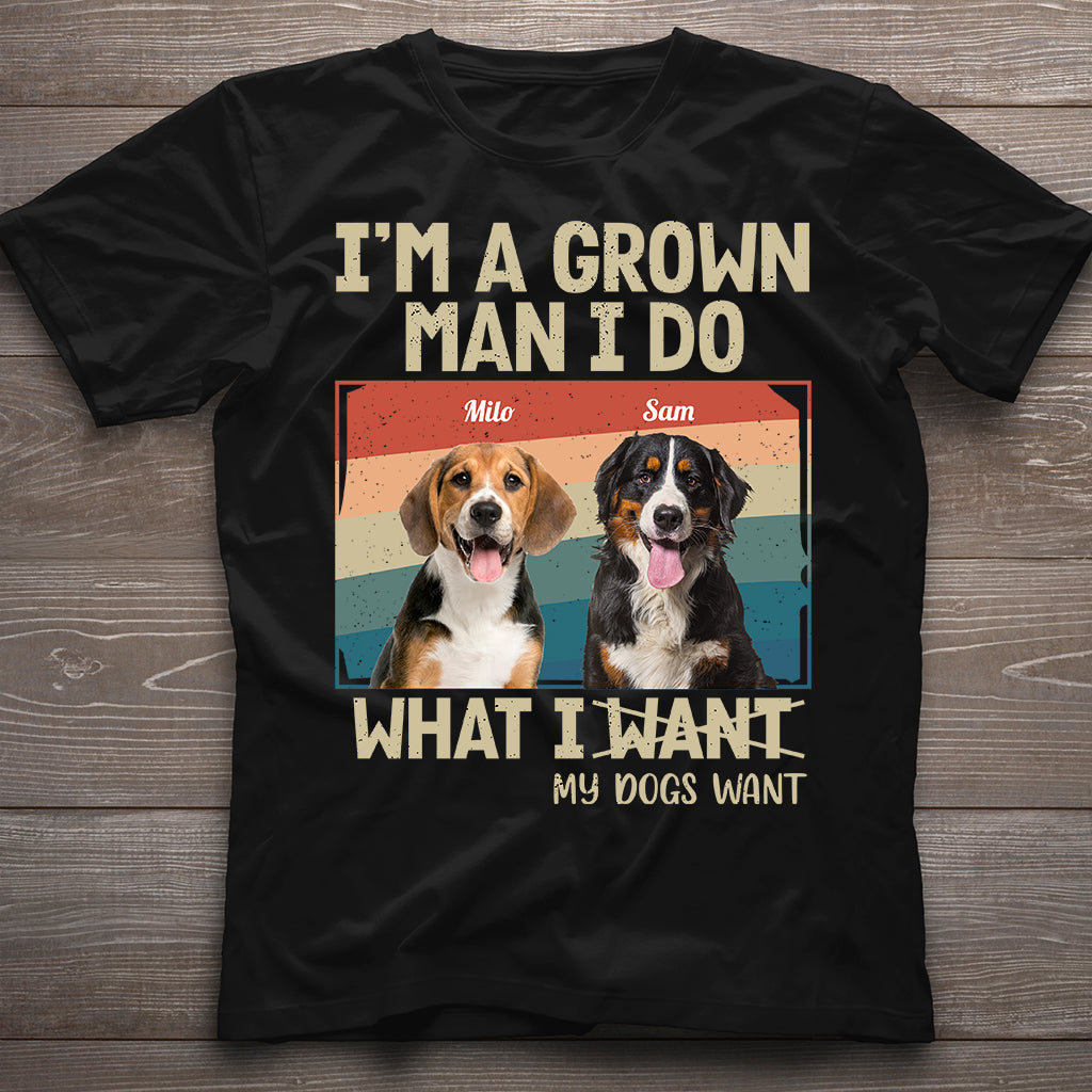 I'm A Grown Man/ Woman I Do What My Pets Want - Personalized Dog T-shirt And Hoodie
