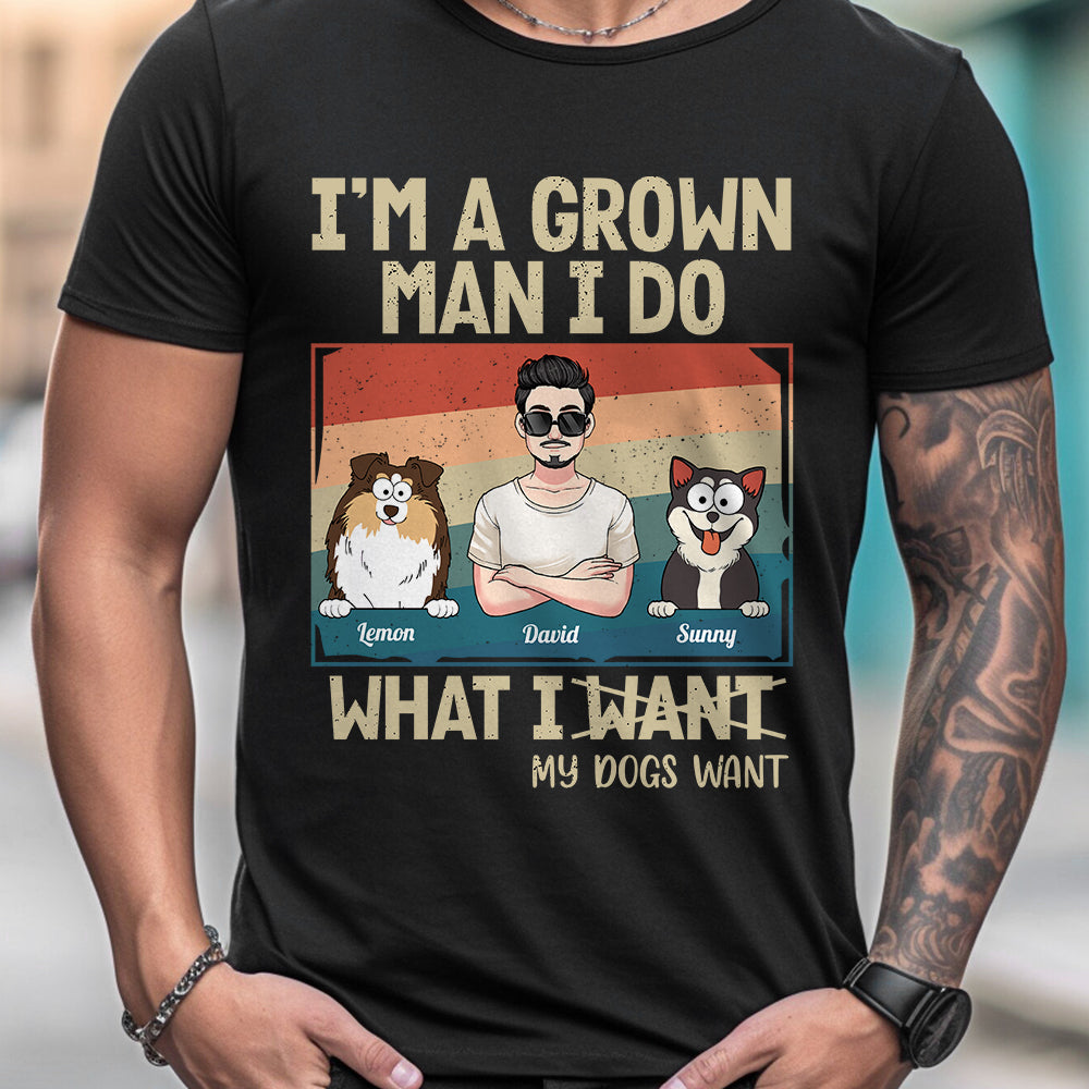 I'm A Grown Man/ Woman I Do What My Pets Want - Personalized Dog T-shirt And Hoodie