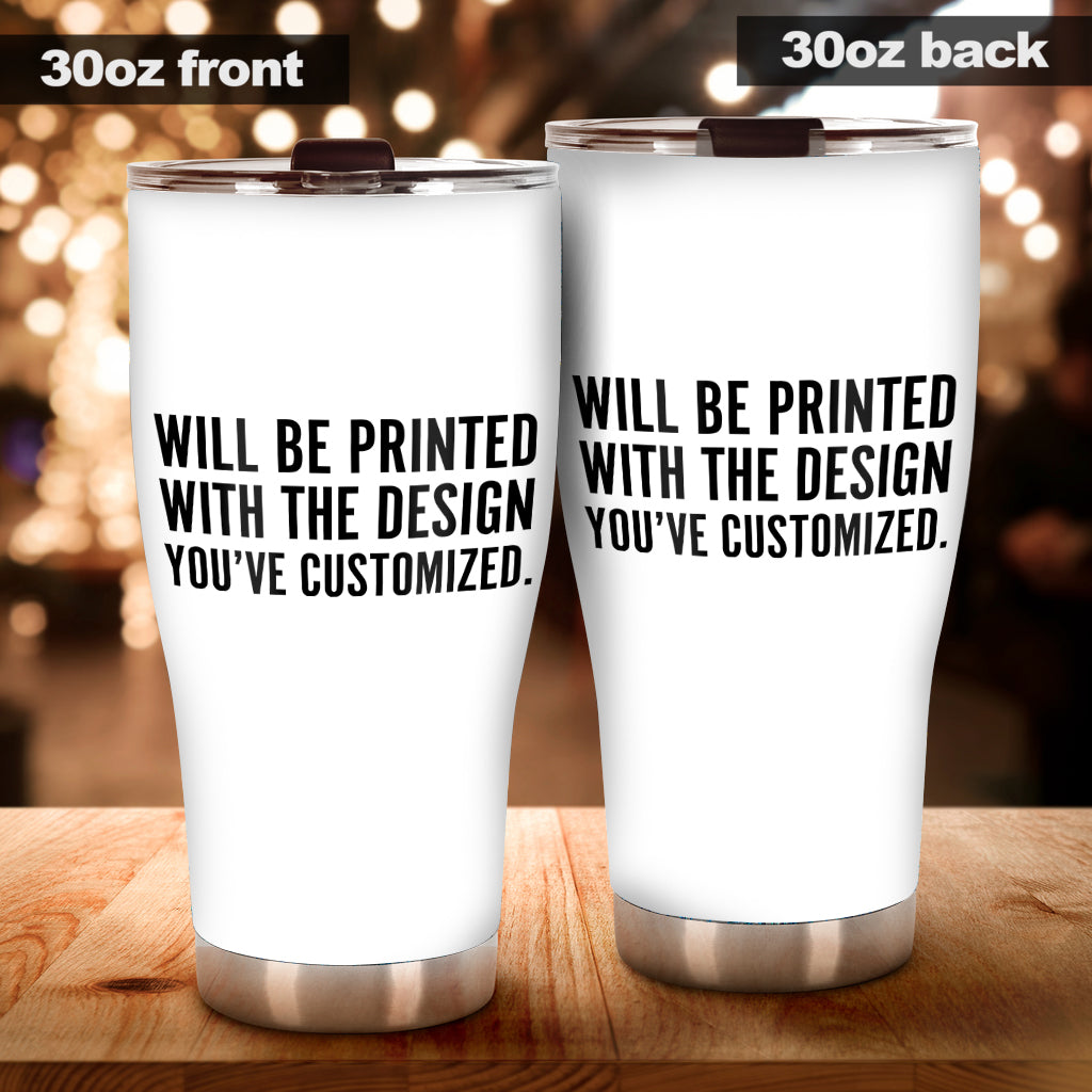 Will Be Printed With The Design You've Customized - Tumbler