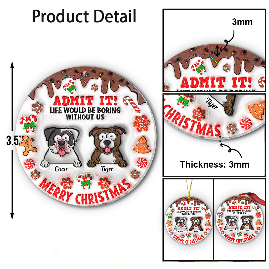 La vie serait ennuyeuse sans moi - Ornement de chien personnalisé