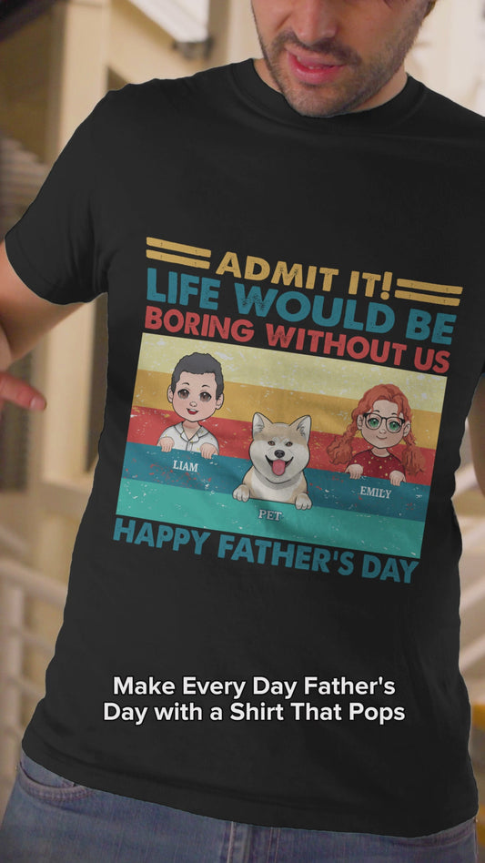 Life Would Be Boring Without Me - Personalized Father T-shirt And Hoodie