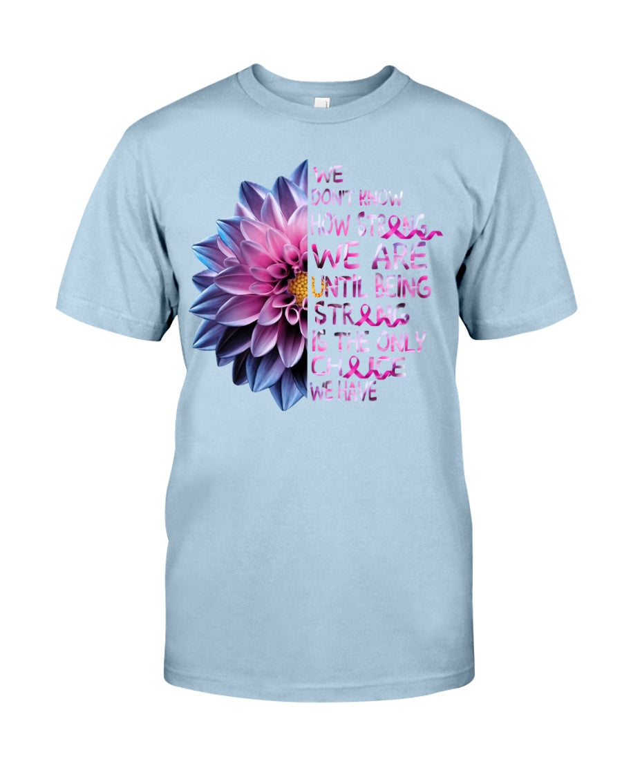 We Don't Know How Strong We Are - Breast Cancer Awareness T-shirt and Hoodie 0822