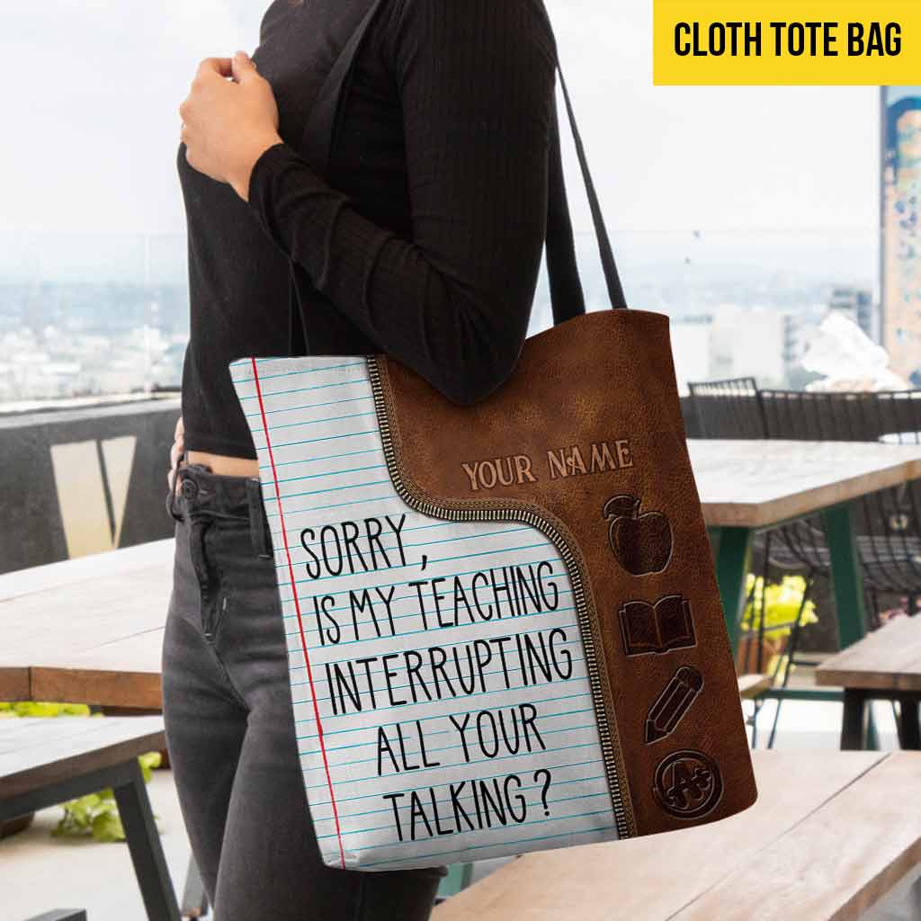 Sorry Is My Teaching Interrupting All Your Talking - Teacher Personalized Tote Bag