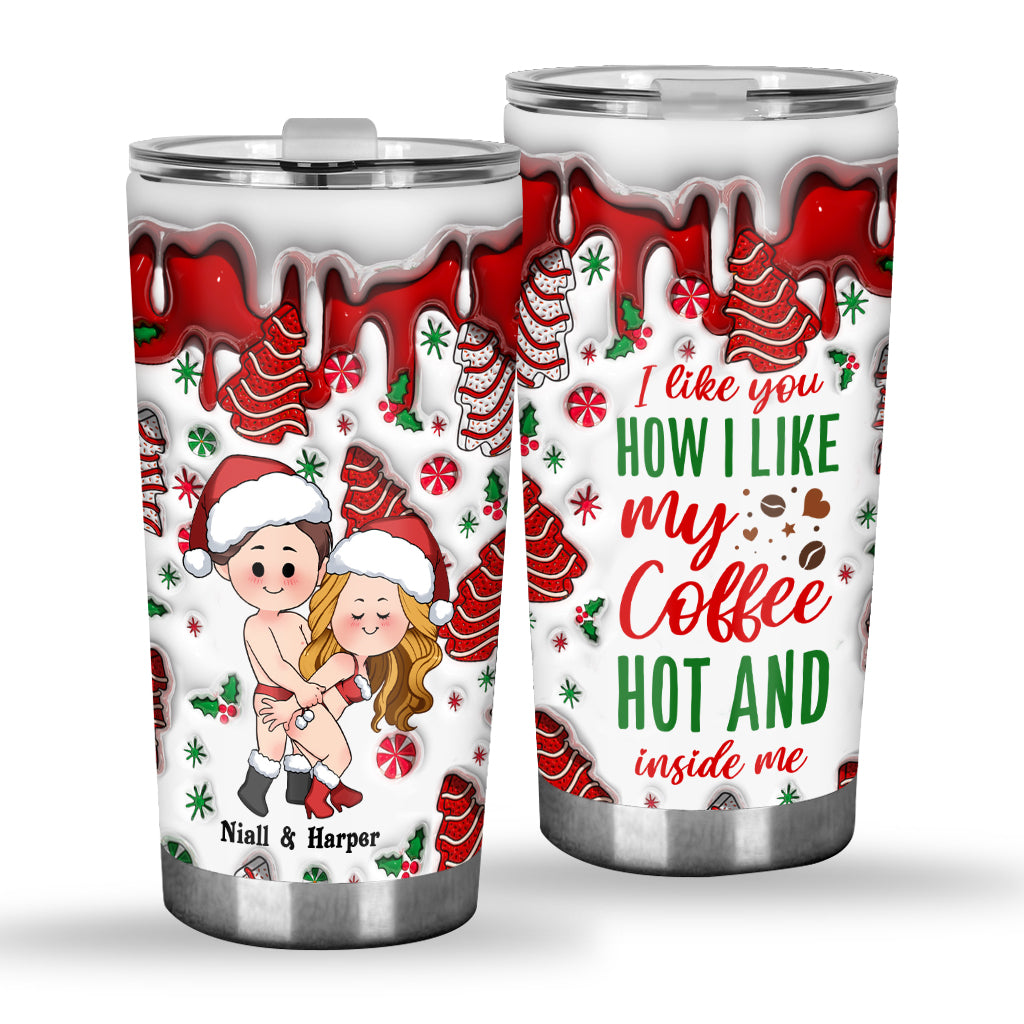 I Like You How I Like My Coffee Hot And Inside Me - Personalized Couple Tumbler