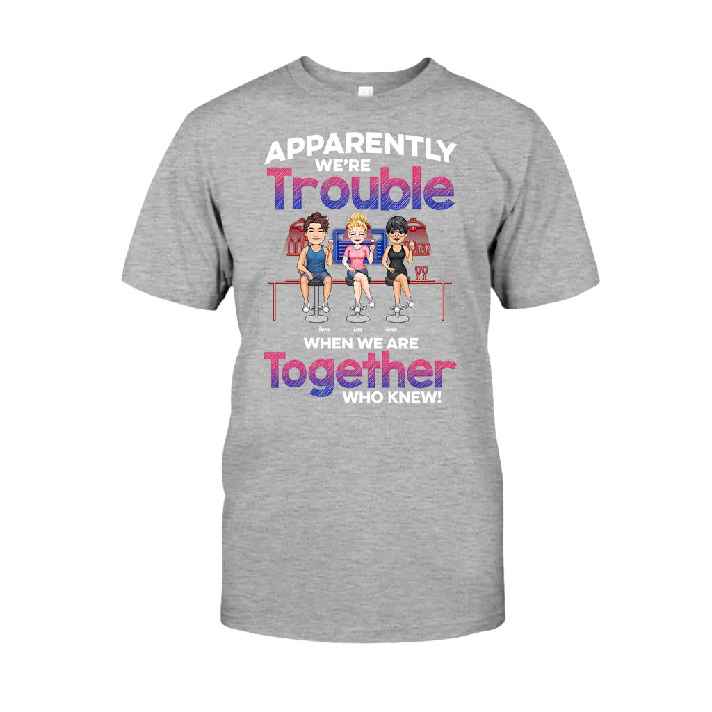 Apparently We're Trouble When We Are Together - Personalized Bestie T-shirt & Hoodie