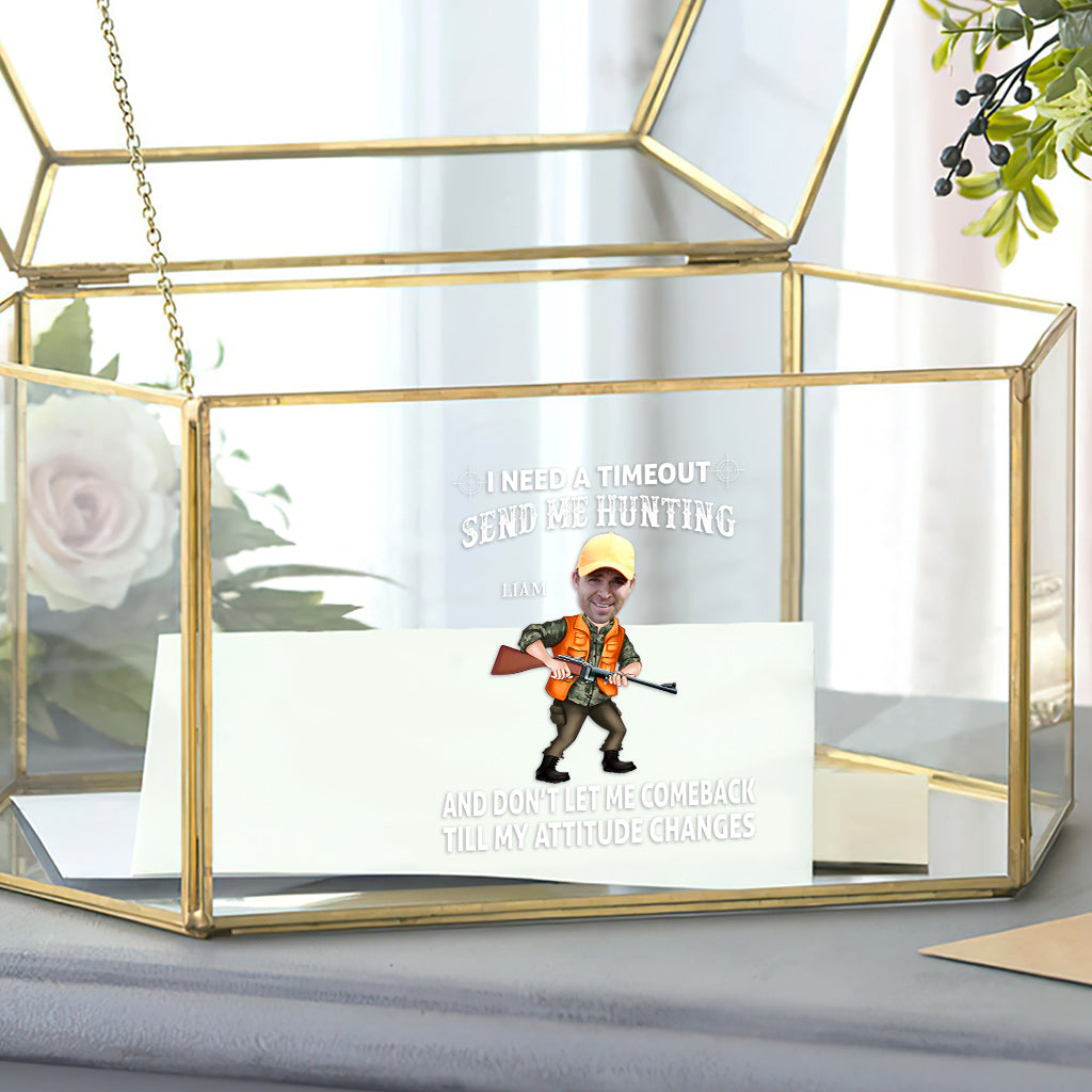 I Need A Timeout Send Me Hunting And Don’t Let Me Comeback Till My Attitude Changes - Personalized Hunting Decal Full