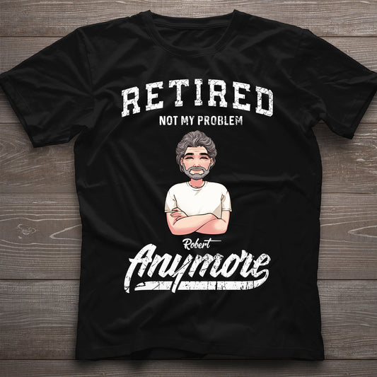 Retraité, ce n'est plus mon problème - T-shirt et sweat à capuche personnalisés pour retraités