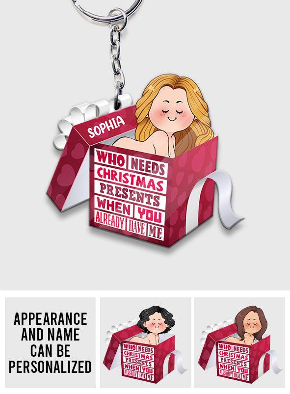 Who Needs Christmas Presents When You Already Have Me - gift for husband, boyfriend, boyfriend, girlfriend, wife, husband - Personalized Keychain