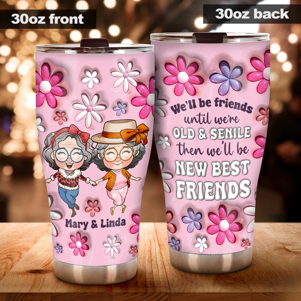 We Will Be Friends Until We Are Old And Senile - Gift for friend - Personalized Tumbler