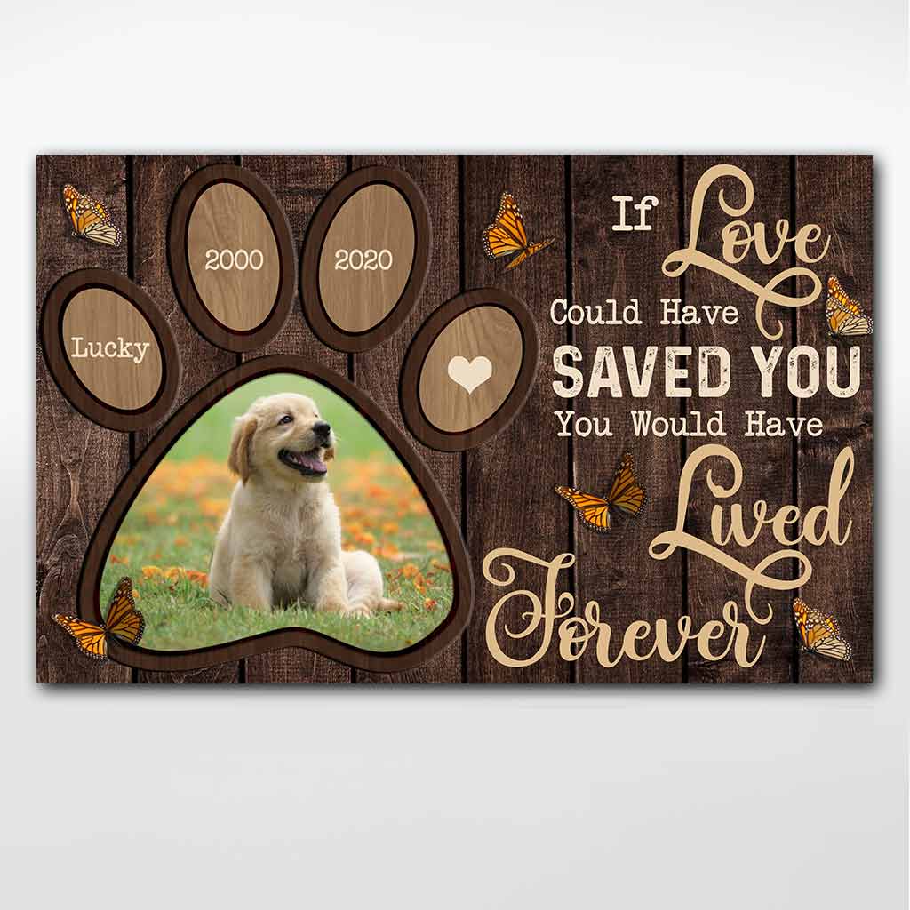 If Love Could Have Saved You You Would Have Lived Forever - Personalized Dog Poster