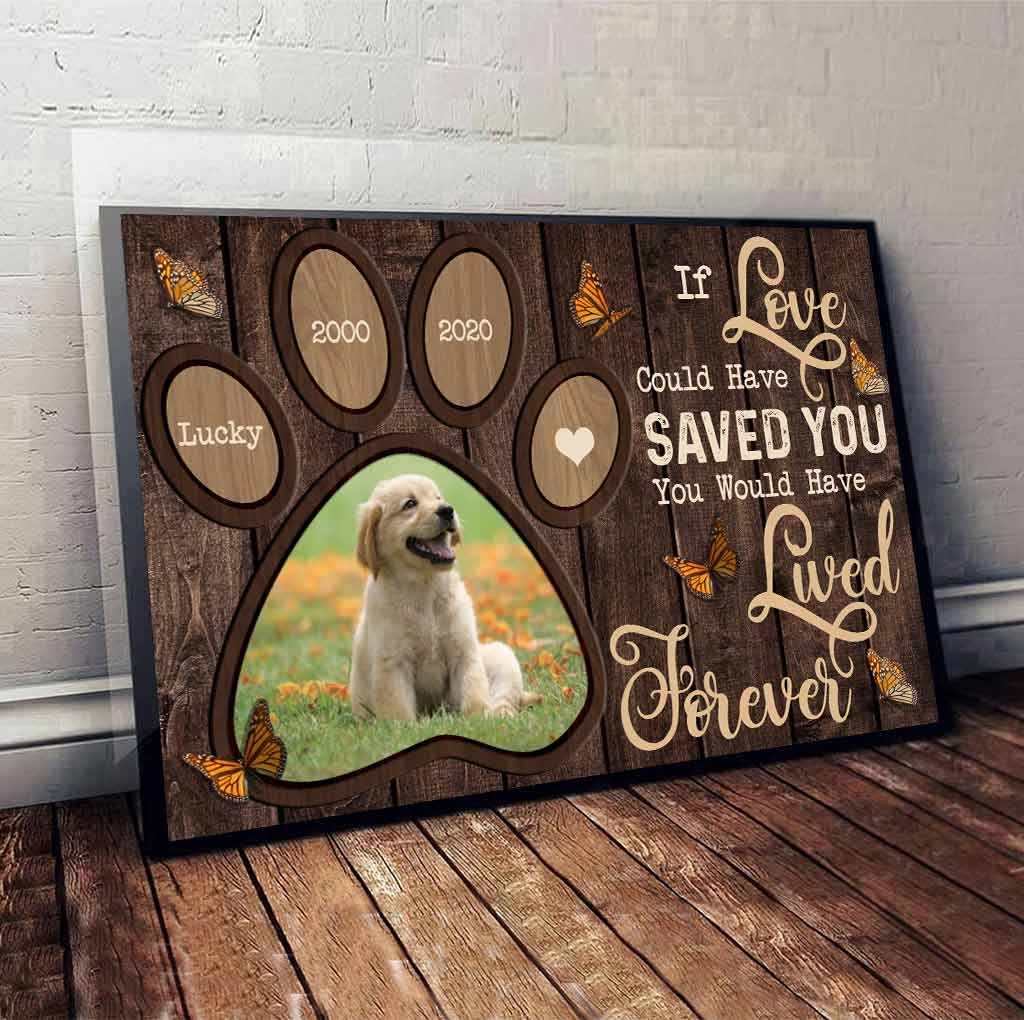 If Love Could Have Saved You You Would Have Lived Forever - Personalized Dog Poster