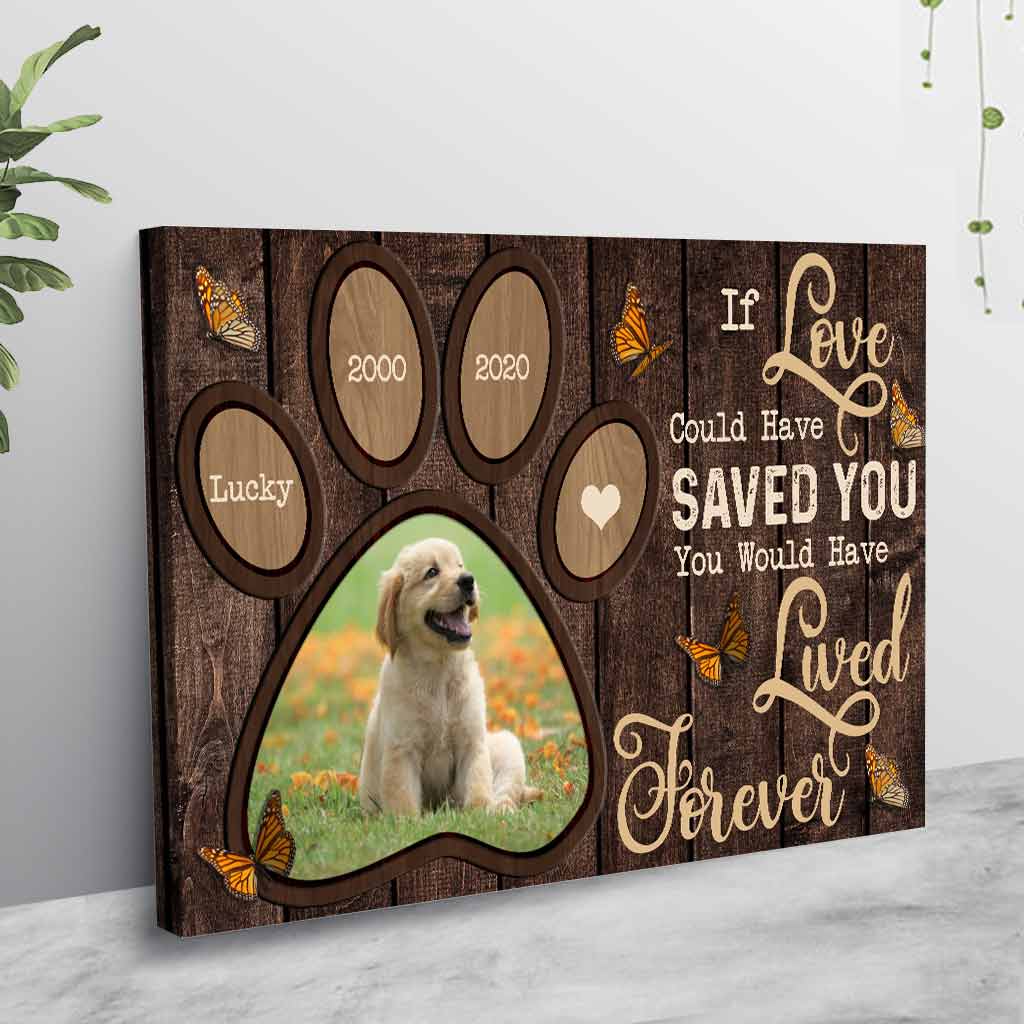 If Love Could Have Saved You You Would Have Lived Forever - Personalized Dog Poster