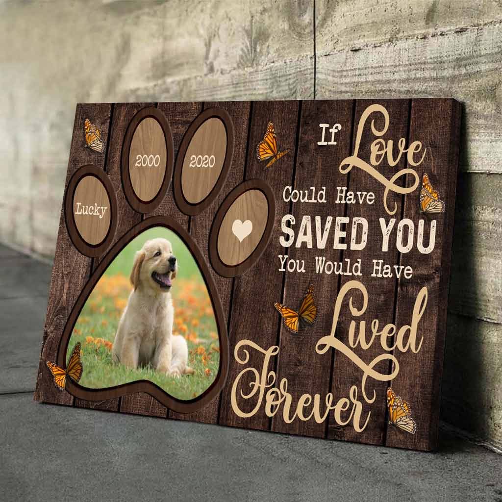 If Love Could Have Saved You You Would Have Lived Forever - Personalized Dog Poster