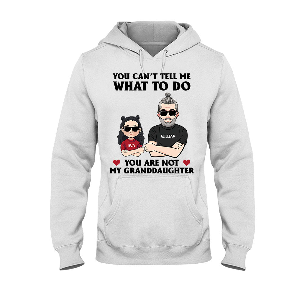 You Can't Tell Me What To Do - Gift for dad, grandpa, uncle, brother - Personalized T-shirt And Hoodie
