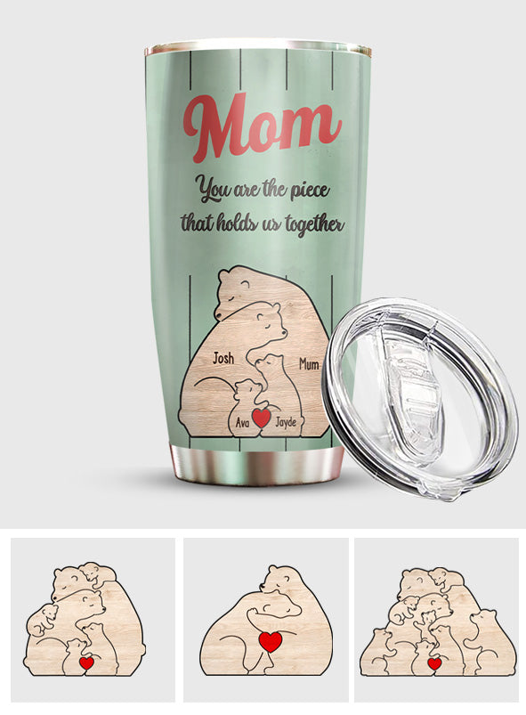 You're The Piece That Holds Us Together Mama Bear - Personalized Mother Tumbler