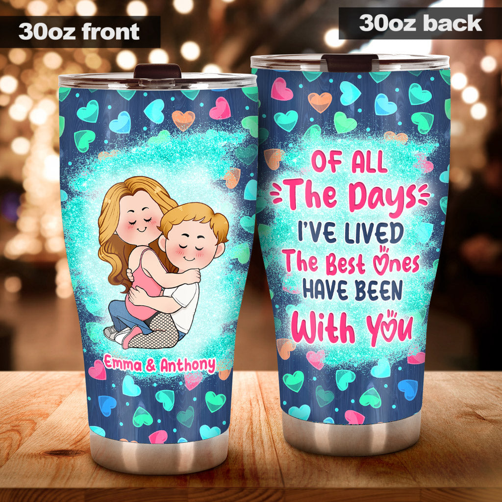 Of All The Days I’ve Lived, The Best Ones Have Been With You - Personalized Couple Tumbler