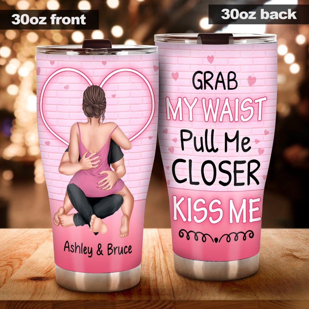 Grab My Waist Pull Me Closer - Personalized Couple Tumbler